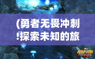 (勇者无畏冲刺!探索未知的旅程在线观看) 勇者无畏冲刺！探索未知的旅程：发现自我，超越极限，迈向成功的秘诀